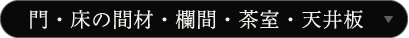 門・床の間材・欄間・茶室・天井板